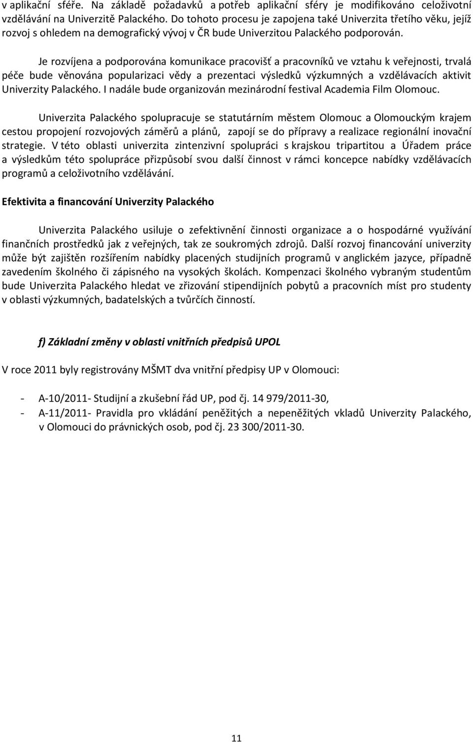 Je rozvíjena a podporována komunikace pracovišť a pracovníků ve vztahu k veřejnosti, trvalá péče bude věnována popularizaci vědy a prezentaci výsledků výzkumných a vzdělávacích aktivit Univerzity