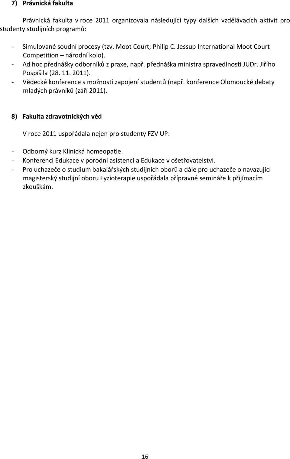 - Vědecké konference s možností zapojení studentů (např. konference Olomoucké debaty mladých právníků (září 2011).