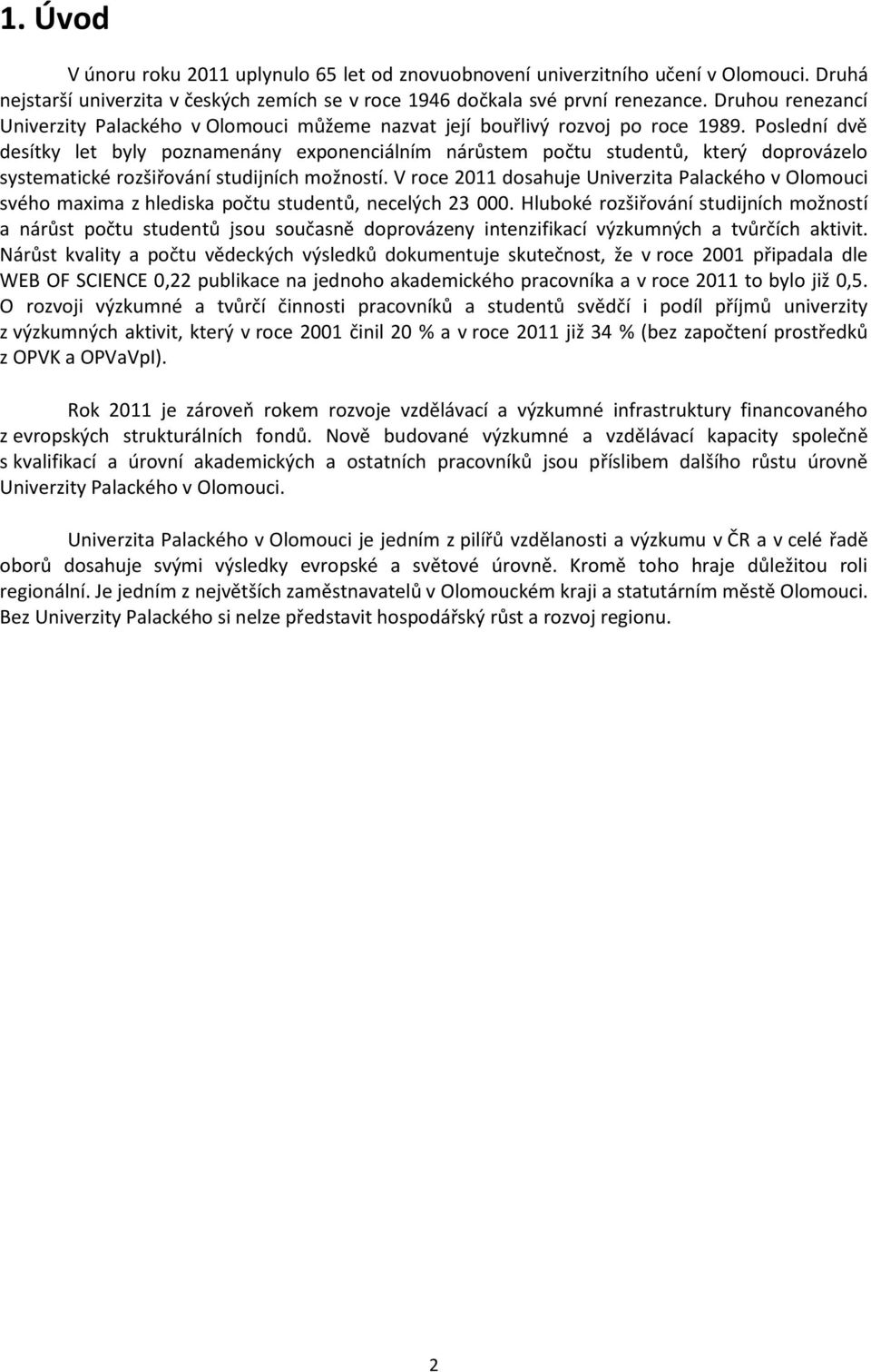 Poslední dvě desítky let byly poznamenány exponenciálním nárůstem počtu studentů, který doprovázelo systematické rozšiřování studijních možností.