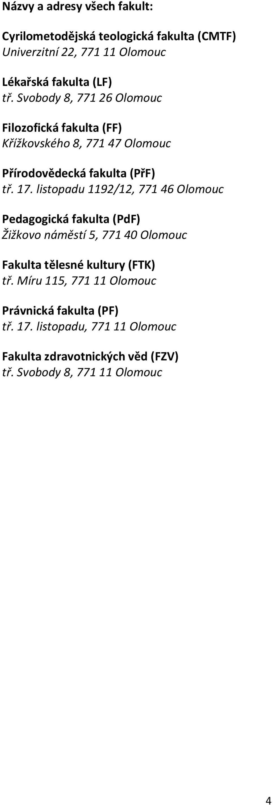 listopadu 1192/12, 771 46 Olomouc Pedagogická fakulta (PdF) Žižkovo náměstí 5, 771 40 Olomouc Fakulta tělesné kultury (FTK) tř.