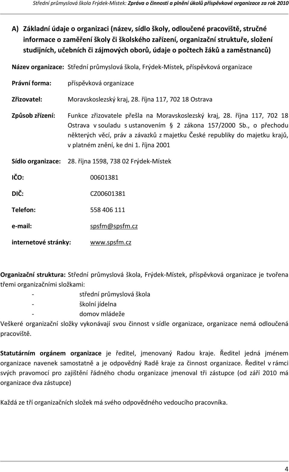 října 117, 702 18 Ostrava Způsob zřízení: Funkce zřizovatele přešla na Moravskoslezský kraj, 28. října 117, 702 18 Ostrava v souladu s ustanovením 2 zákona 157/2000 Sb.