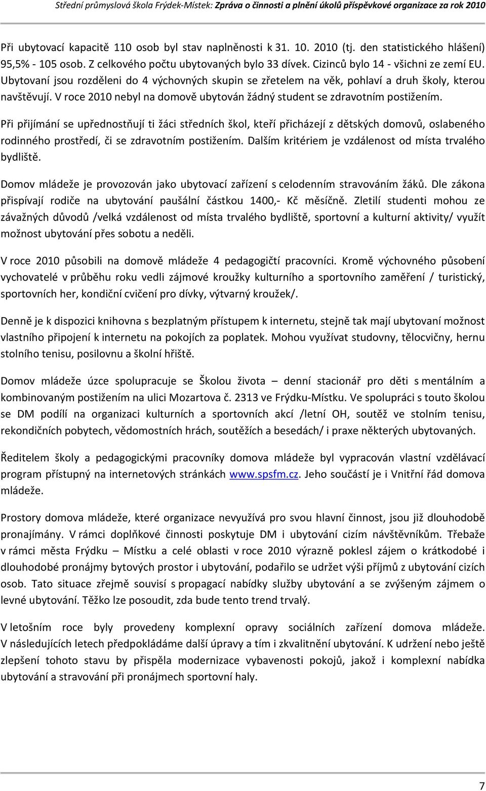 Při přijímání se upřednostňují ti žáci středních škol, kteří přicházejí z dětských domovů, oslabeného rodinného prostředí, či se zdravotním postižením.