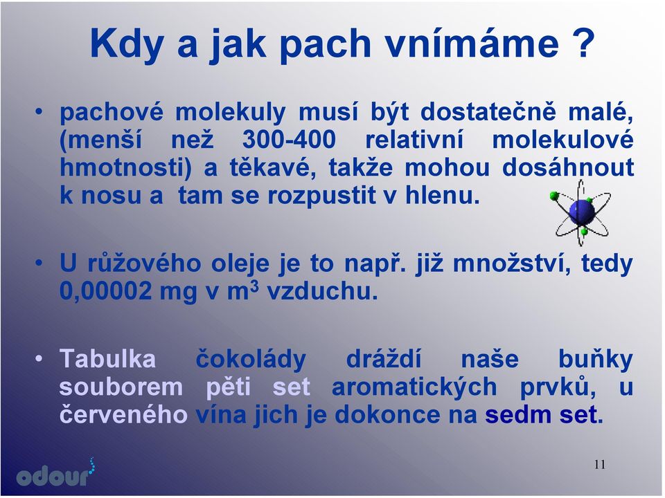 a těkavé, takže mohou dosáhnout k nosu a tam se rozpustit v hlenu. U růžového oleje je to např.