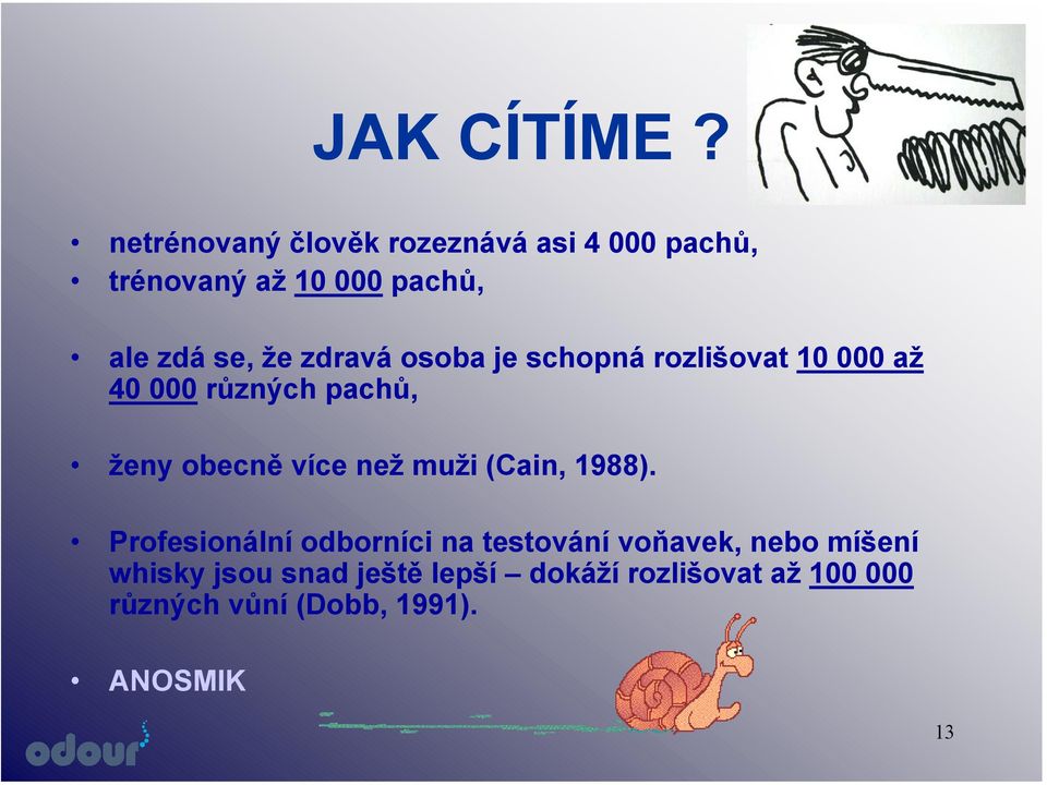 zdravá osoba je schopná rozlišovat 10 000 až 40 000 různých pachů, ženy obecně více než