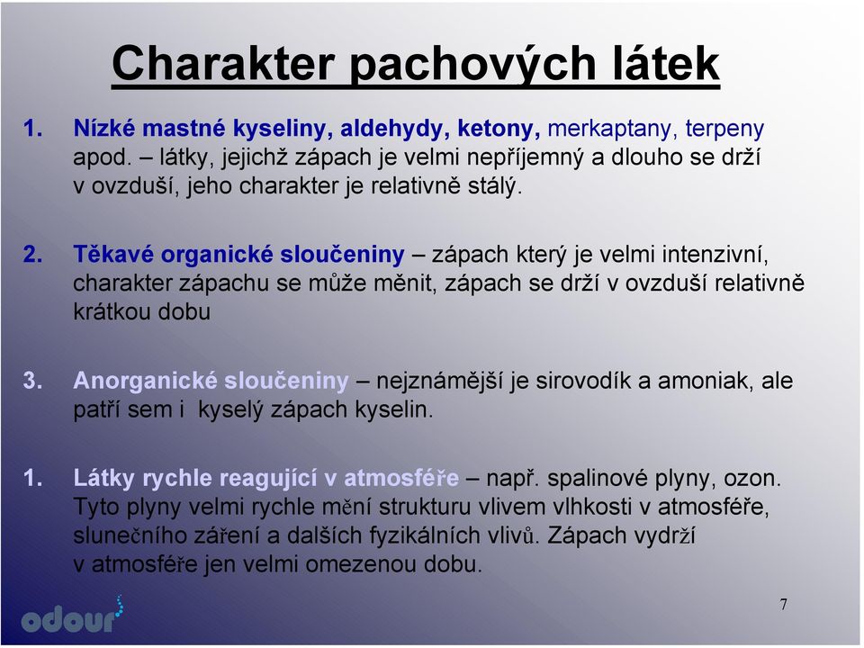 Těkavé organické sloučeniny zápach který je velmi intenzivní, charakter zápachu se může měnit, zápach se drží v ovzduší relativně krátkou dobu 3.