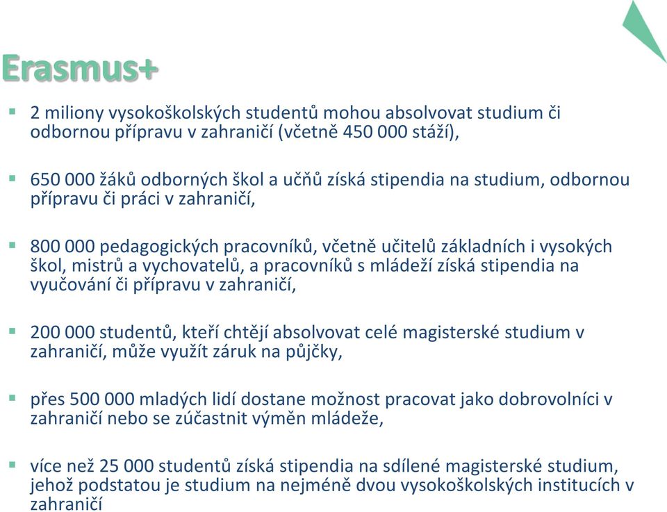 přípravu v zahraničí, 200 000 studentů, kteří chtějí absolvovat celé magisterské studium v zahraničí, může využít záruk na půjčky, přes 500 000 mladých lidí dostane možnost pracovat jako