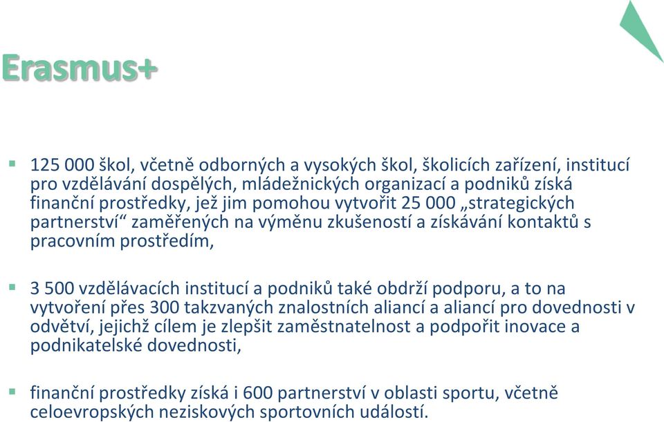 institucí a podniků také obdrží podporu, a to na vytvoření přes 300 takzvaných znalostních aliancí a aliancí pro dovednosti v odvětví, jejichž cílem je zlepšit