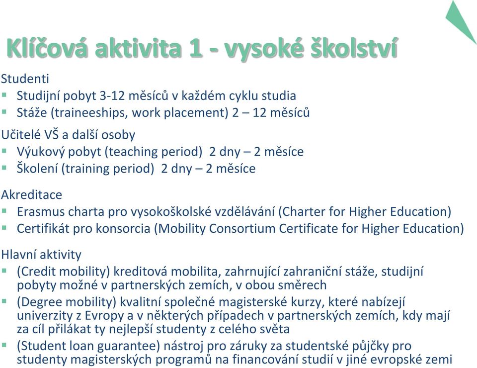 Certificate for Higher Education) Hlavní aktivity (Credit mobility) kreditová mobilita, zahrnující zahraniční stáže, studijní pobyty možné v partnerských zemích, v obou směrech (Degree mobility)