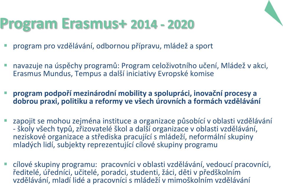 instituce a organizace působící v oblasti vzdělávání - školy všech typů, zřizovatelé škol a další organizace v oblasti vzdělávání, neziskové organizace a střediska pracující s mládeží, neformální