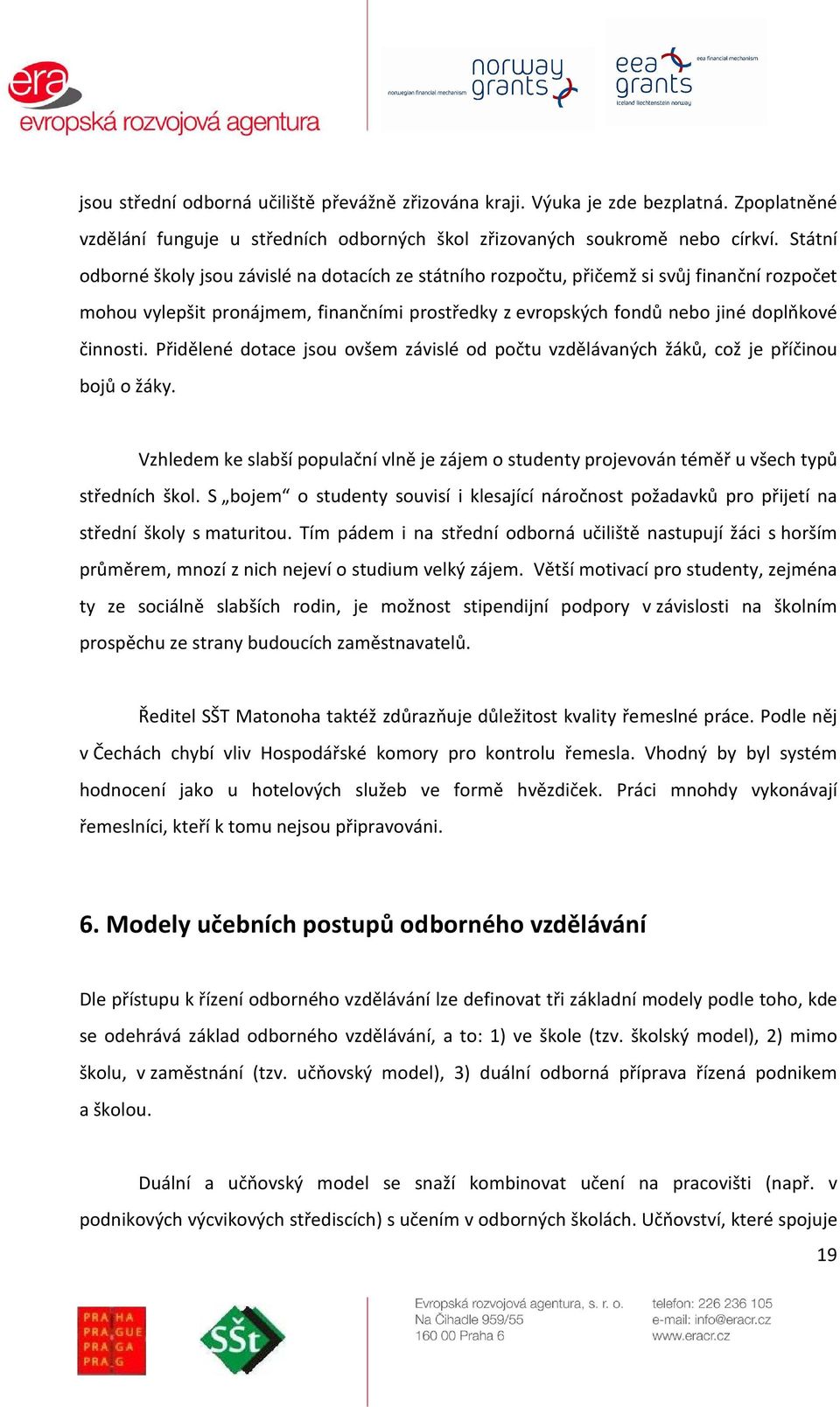 Přidělené dotace jsou ovšem závislé od počtu vzdělávaných žáků, což je příčinou bojů o žáky. Vzhledem ke slabší populační vlně je zájem o studenty projevován téměř u všech typů středních škol.