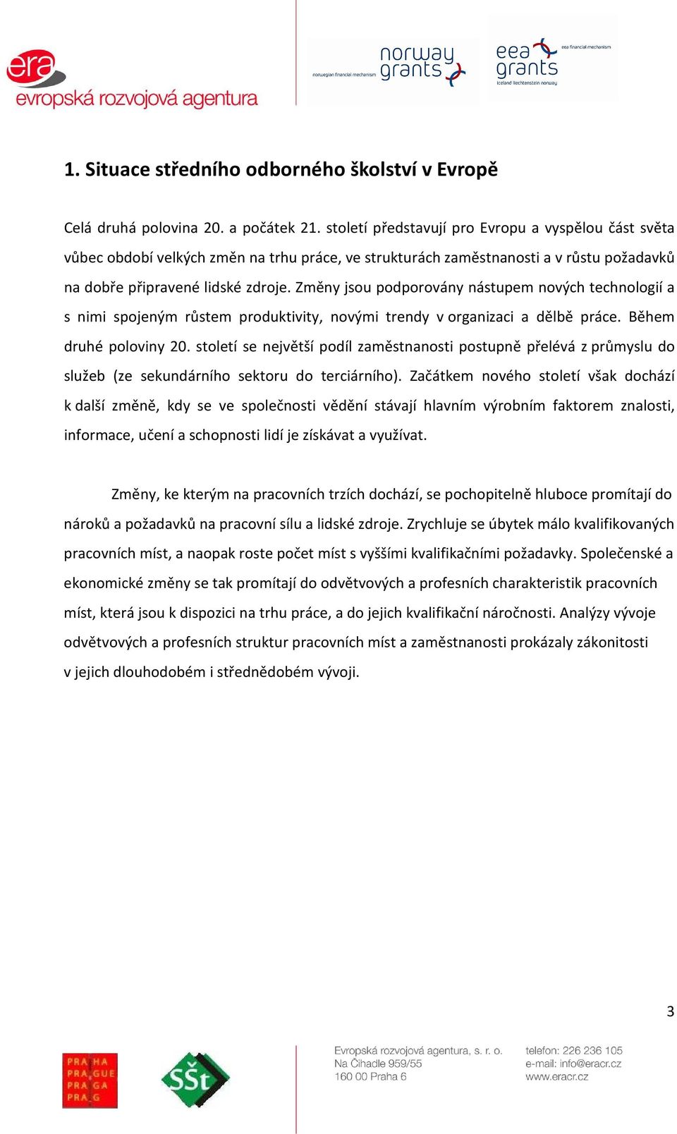 Změny jsou podporovány nástupem nových technologií a s nimi spojeným růstem produktivity, novými trendy v organizaci a dělbě práce. Během druhé poloviny 20.