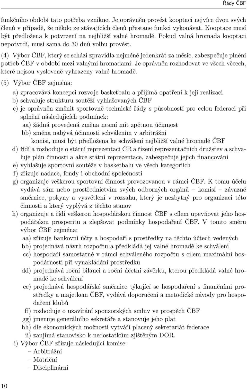 (4) Výbor ČBF, který se schází zpravidla nejméně jedenkrát za měsíc, zabezpečuje plnění potřeb ČBF v období mezi valnými hromadami.