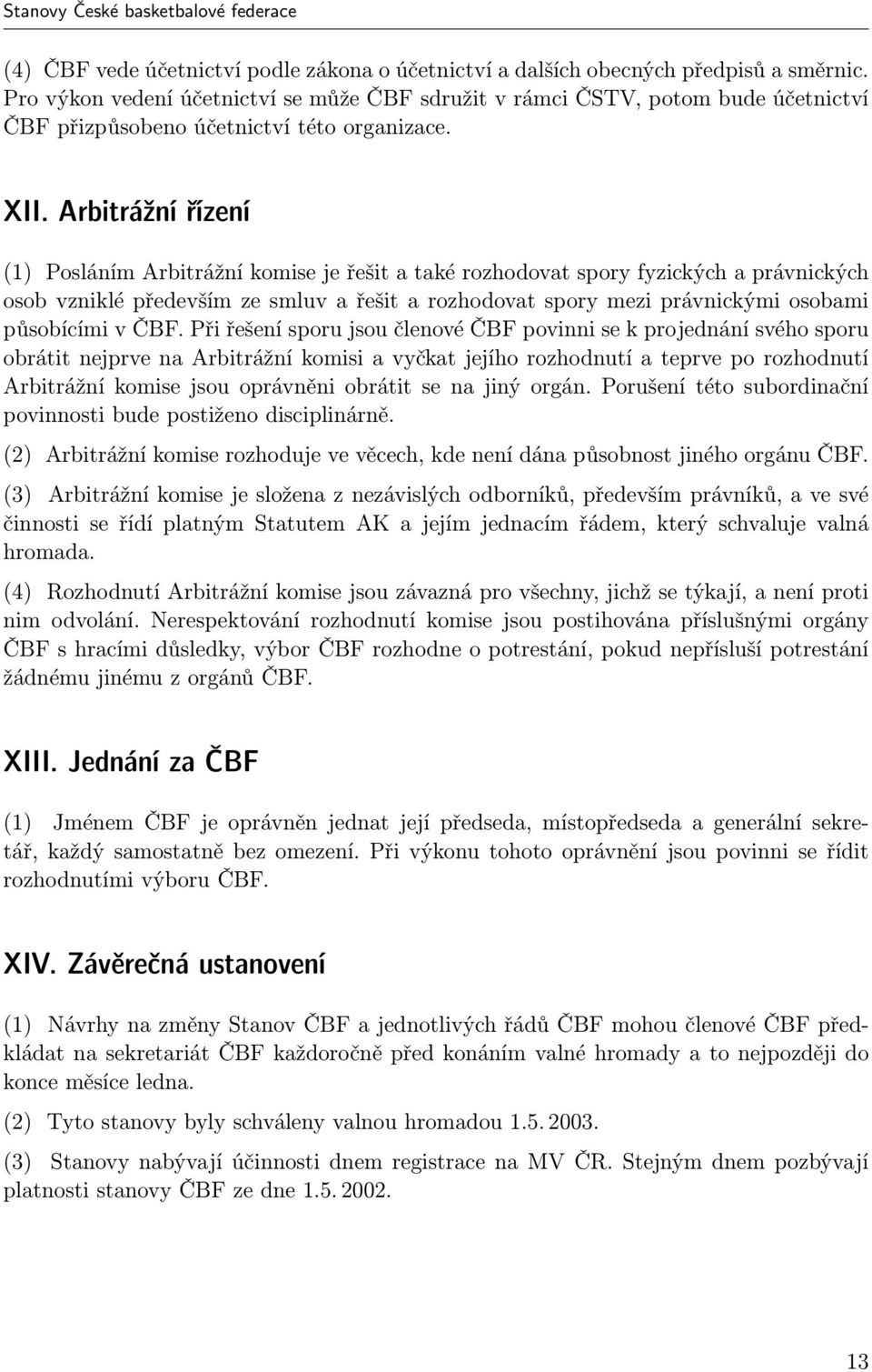 Arbitrážní řízení (1) Posláním Arbitrážní komise je řešit a také rozhodovat spory fyzických a právnických osob vzniklé především ze smluv a řešit a rozhodovat spory mezi právnickými osobami