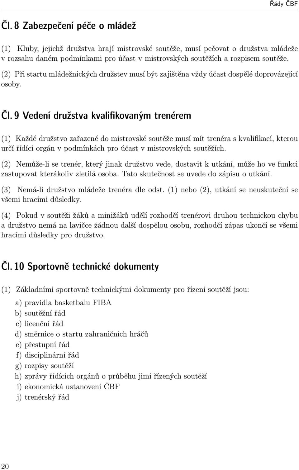 (2) Při startu mládežnických družstev musí být zajištěna vždy účast dospělé doprovázející osoby. Čl.