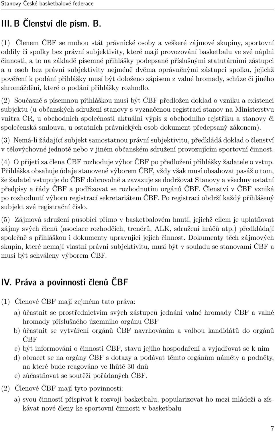 (1) Členem ČBF se mohou stát právnické osoby a veškeré zájmové skupiny, sportovní oddíly či spolky bez právní subjektivity, které mají provozování basketbalu ve své náplni činnosti, a to na základě