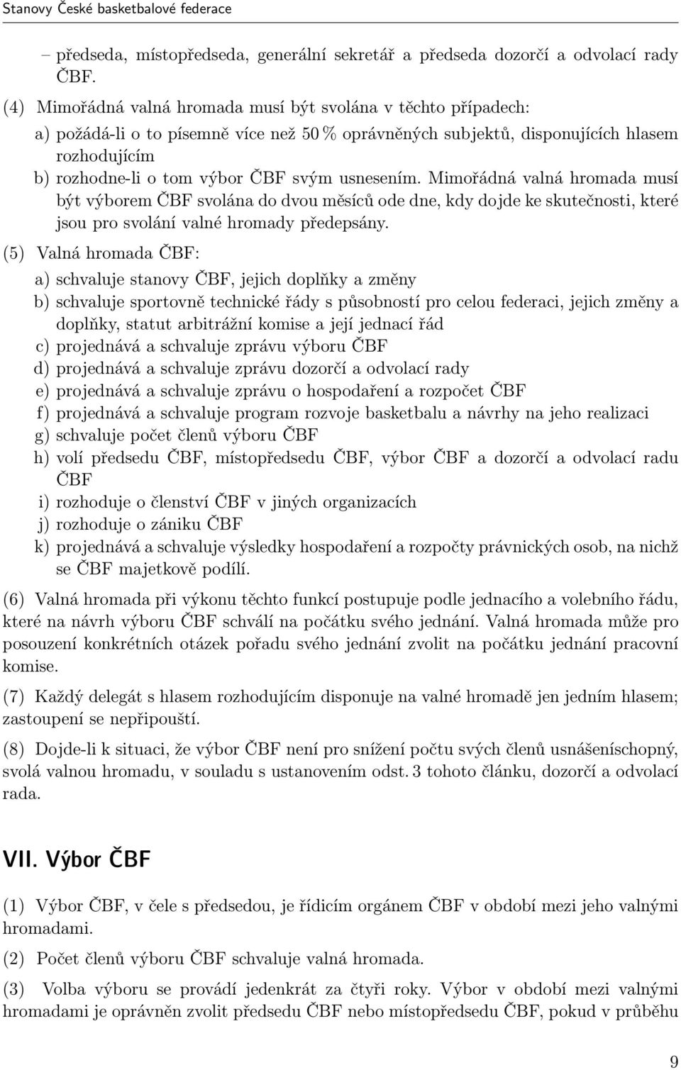 usnesením. Mimořádná valná hromada musí být výborem ČBF svolána do dvou měsíců ode dne, kdy dojde ke skutečnosti, které jsou pro svolání valné hromady předepsány.