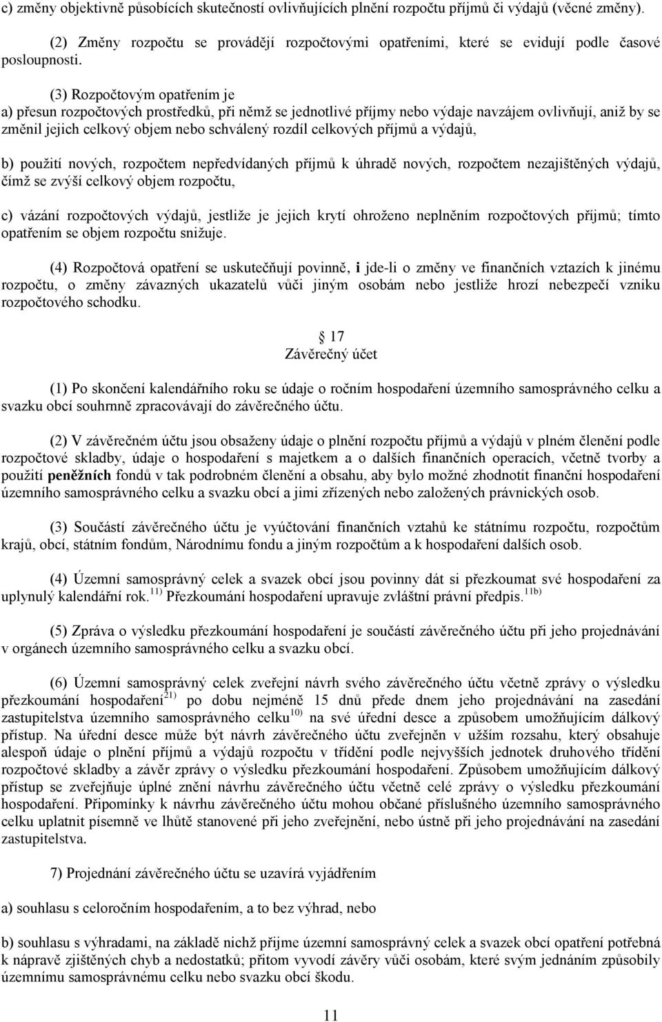 (3) Rozpočtovým opatřením je a) přesun rozpočtových prostředků, při němž se jednotlivé příjmy nebo výdaje navzájem ovlivňují, aniž by se změnil jejich celkový objem nebo schválený rozdíl celkových