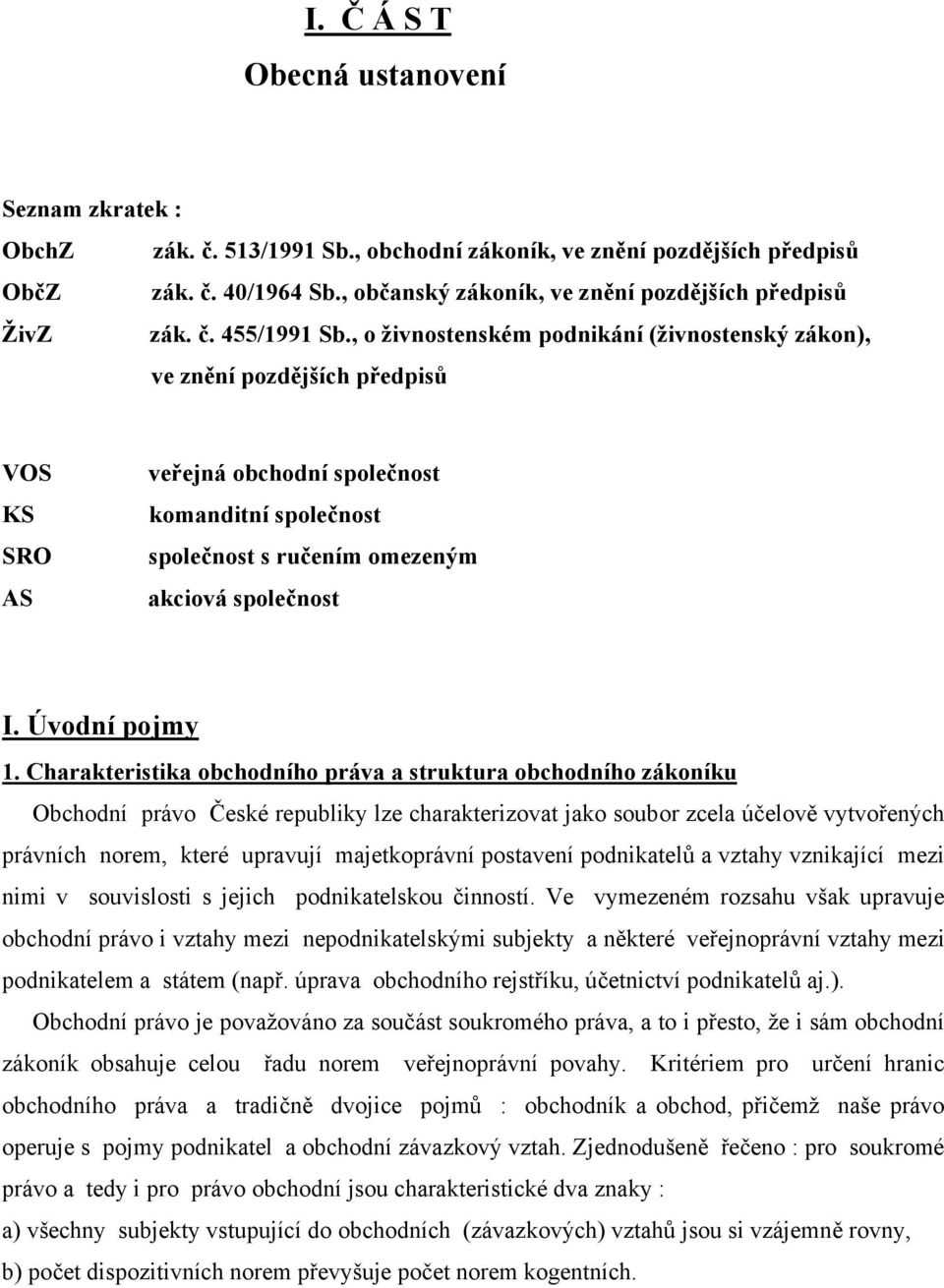 , o živnostenském podnikání (živnostenský zákon), ve znění pozdějších předpisů VOS KS SRO AS veřejná obchodní společnost komanditní společnost společnost s ručením omezeným akciová společnost I.