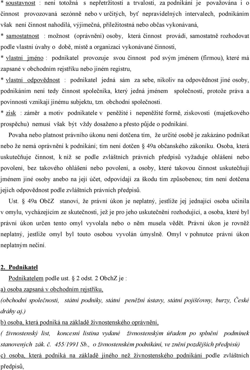 vykonávané činnosti, * vlastní jméno : podnikatel provozuje svou činnost pod svým jménem (firmou), které má zapsané v obchodním rejstříku nebo jiném registru, * vlastní odpovědnost : podnikatel jedná