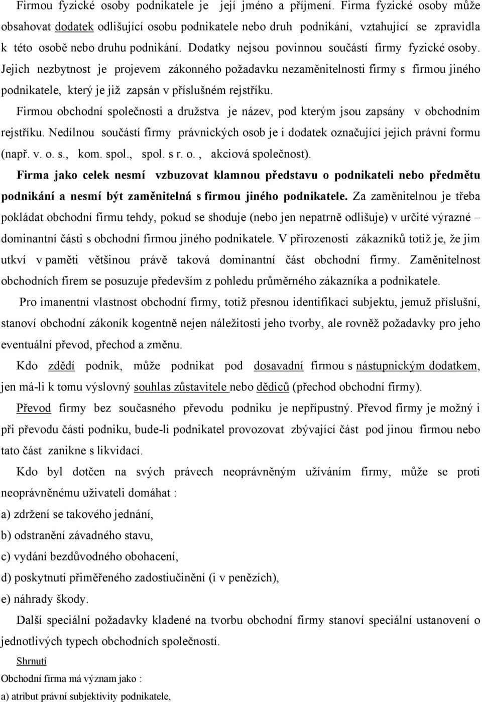 Dodatky nejsou povinnou součástí firmy fyzické osoby. Jejich nezbytnost je projevem zákonného požadavku nezaměnitelnosti firmy s firmou jiného podnikatele, který je již zapsán v příslušném rejstříku.