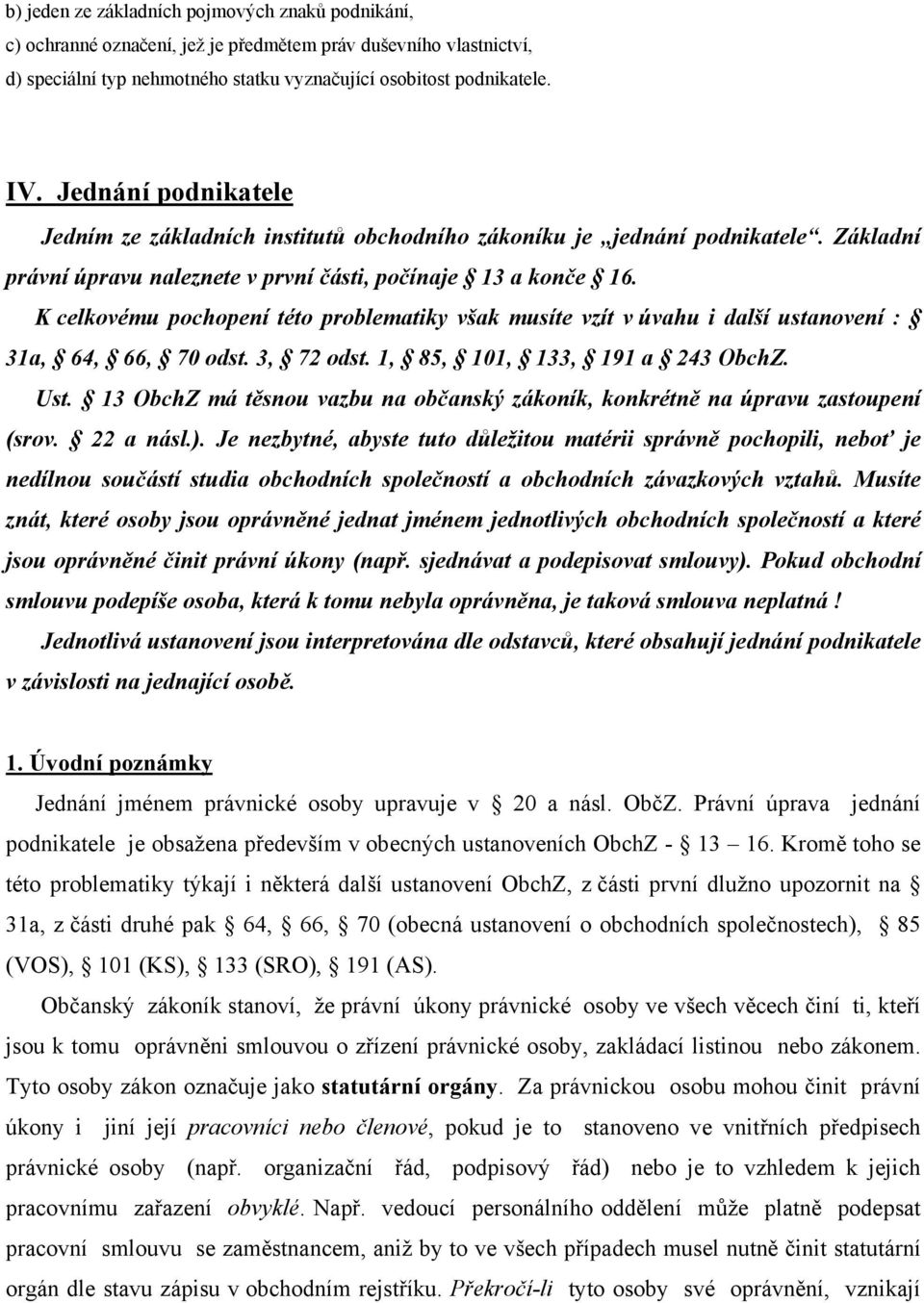 K celkovému pochopení této problematiky však musíte vzít v úvahu i další ustanovení : 31a, 64, 66, 70 odst. 3, 72 odst. 1, 85, 101, 133, 191 a 243 ObchZ. Ust.