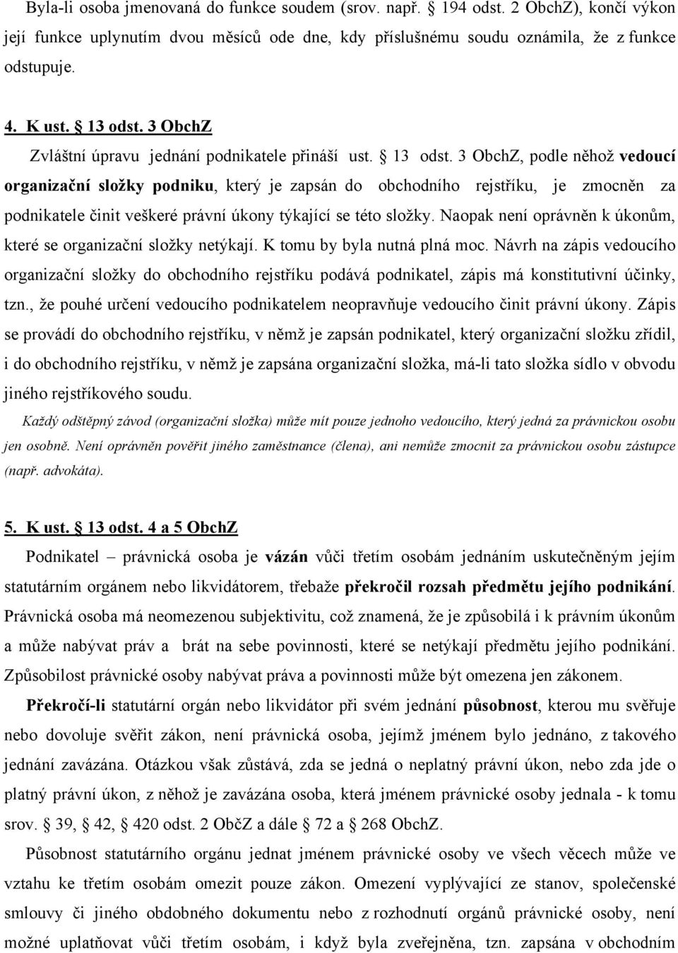 3 ObchZ, podle něhož vedoucí organizační složky podniku, který je zapsán do obchodního rejstříku, je zmocněn za podnikatele činit veškeré právní úkony týkající se této složky.