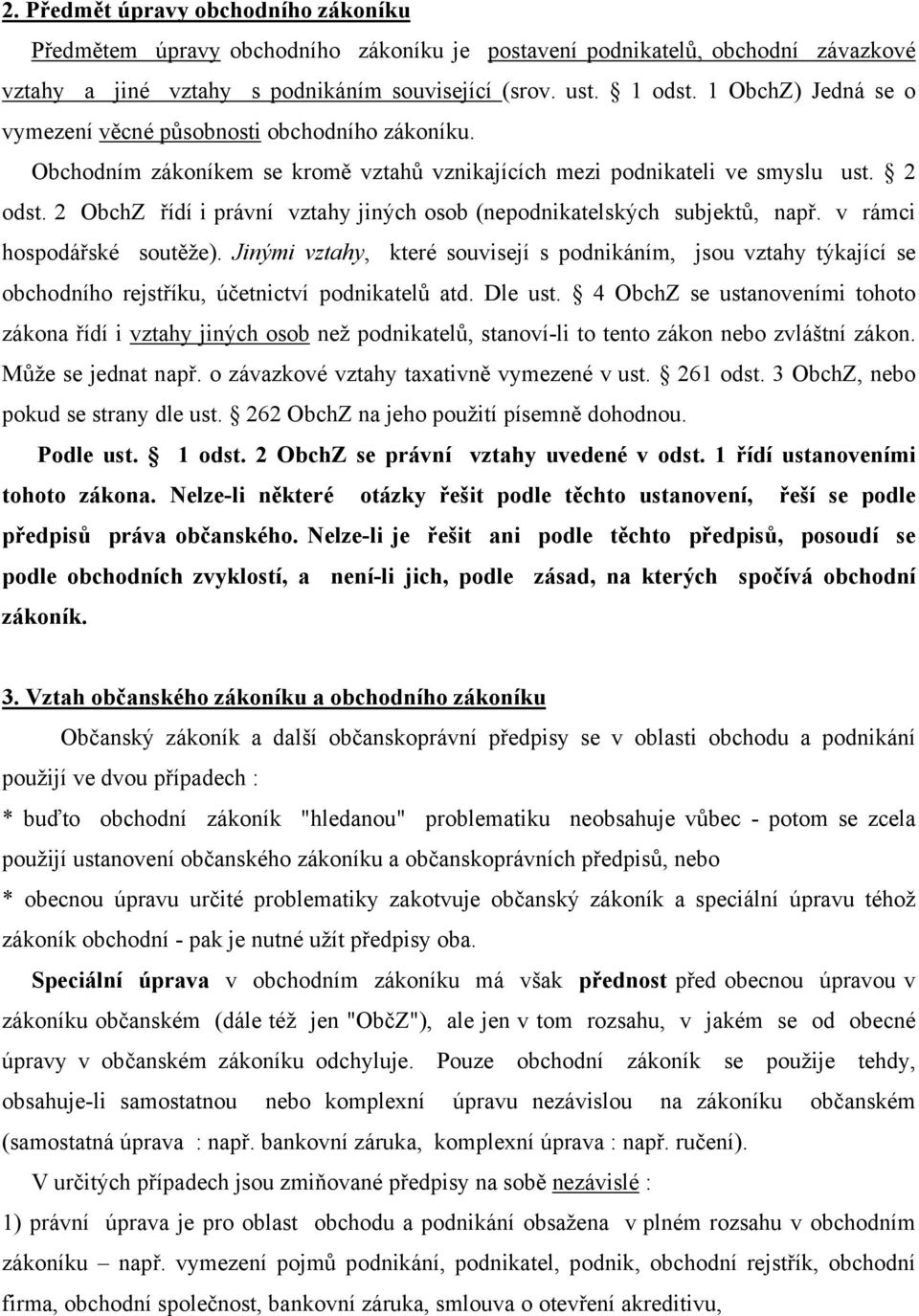 2 ObchZ řídí i právní vztahy jiných osob (nepodnikatelských subjektů, např. v rámci hospodářské soutěže).