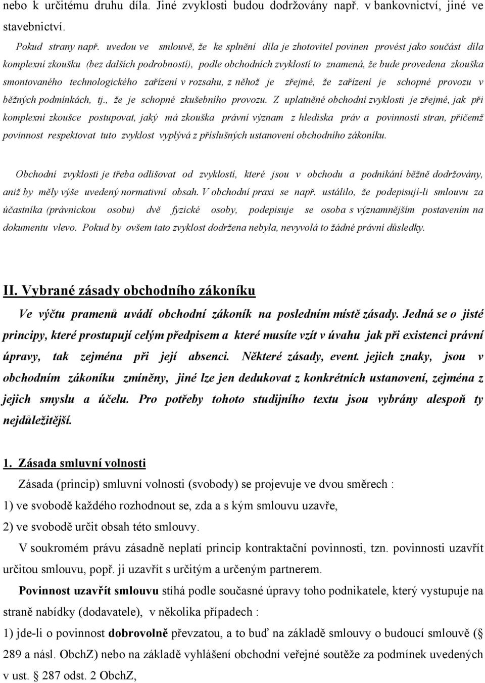 smontovaného technologického zařízení v rozsahu, z něhož je zřejmé, že zařízení je schopné provozu v běžných podmínkách, tj., že je schopné zkušebního provozu.