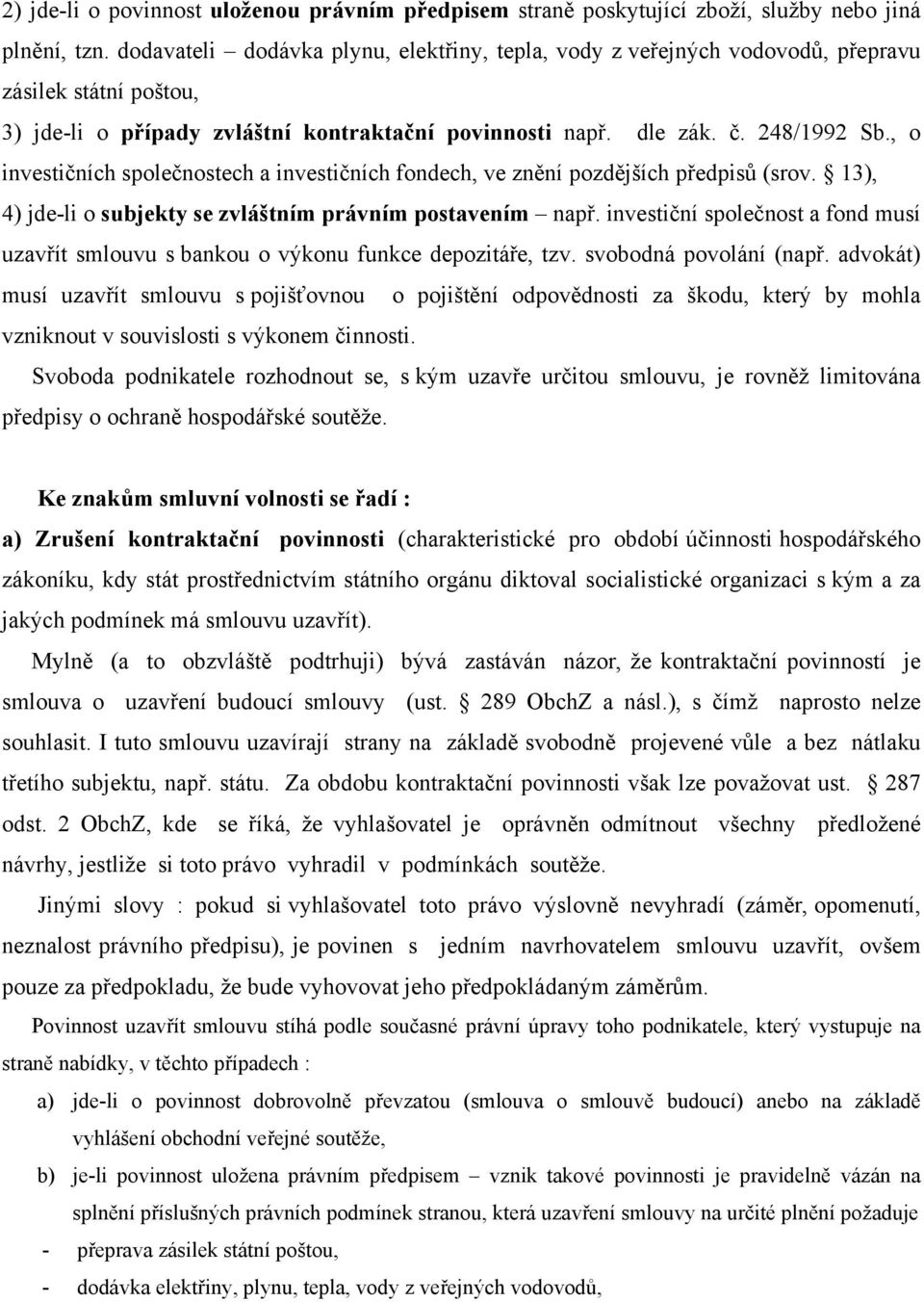 , o investičních společnostech a investičních fondech, ve znění pozdějších předpisů (srov. 13), 4) jde-li o subjekty se zvláštním právním postavením např.