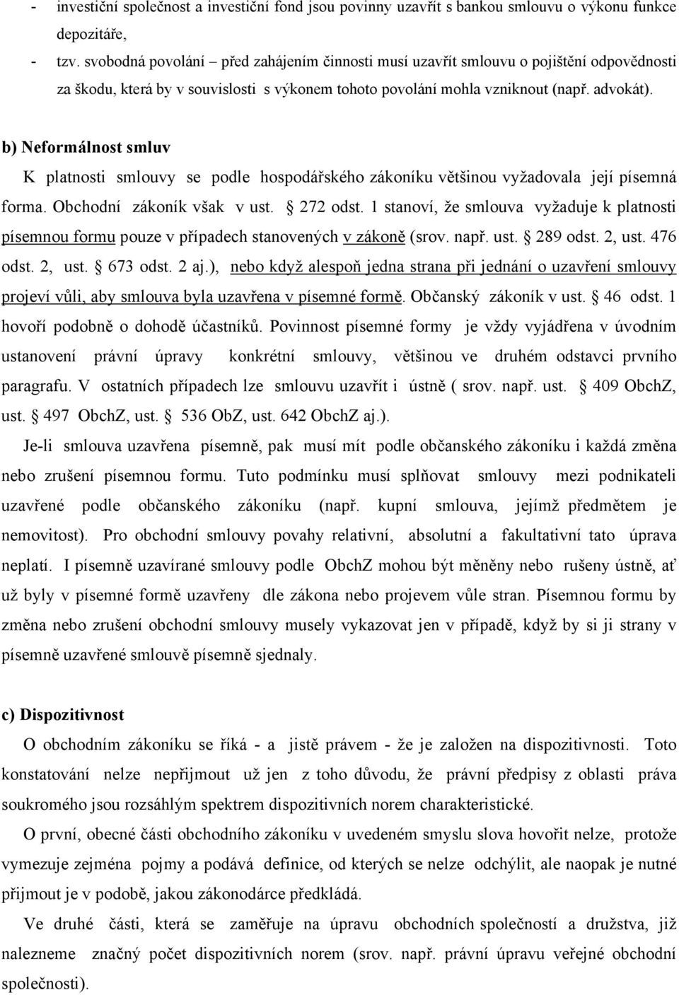 b) Neformálnost smluv K platnosti smlouvy se podle hospodářského zákoníku většinou vyžadovala její písemná forma. Obchodní zákoník však v ust. 272 odst.