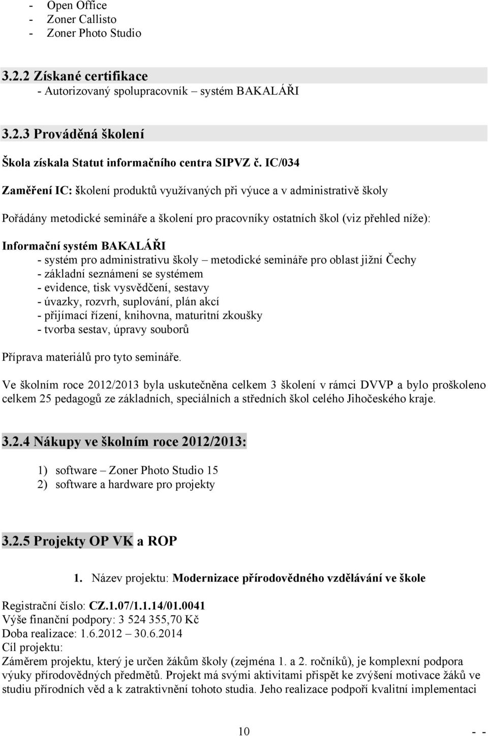 - systém pro administrativu školy metodické semináře pro oblast jižní Čechy - základní seznámení se systémem - evidence, tisk vysvědčení, sestavy - úvazky, rozvrh, suplování, plán akcí - přijímací