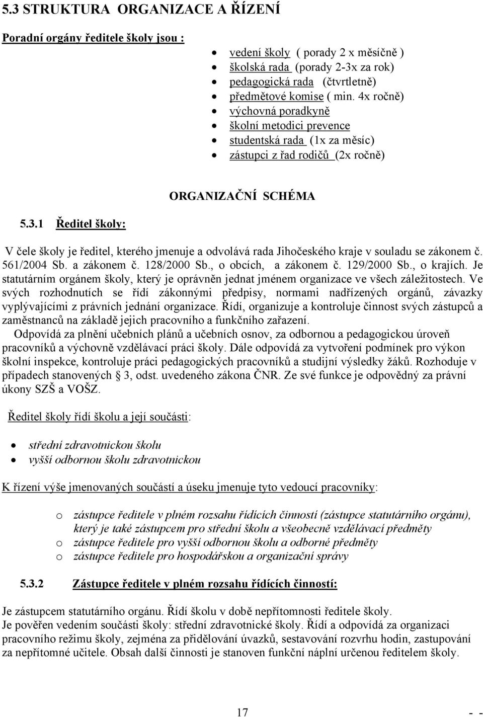 1 Ředitel školy: V čele školy je ředitel, kterého jmenuje a odvolává rada Jihočeského kraje v souladu se zákonem č. 561/2004 Sb. a zákonem č. 128/2000 Sb., o obcích, a zákonem č. 129/2000 Sb.