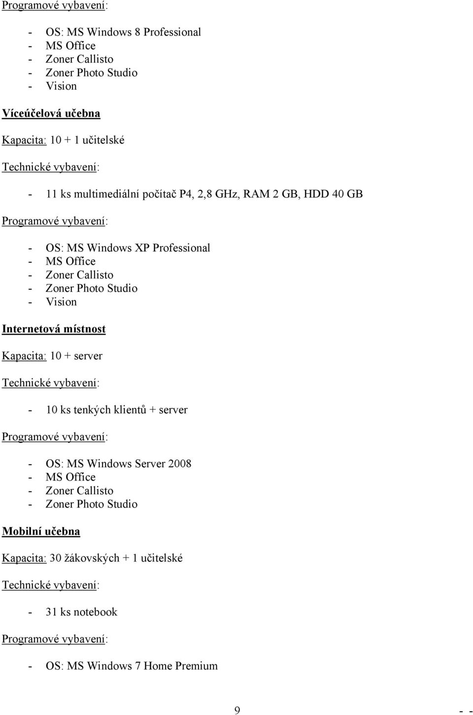 Studio - Vision Internetová místnost Kapacita: 10 + server Technické vybavení: - 10 ks tenkých klientů + server Programové vybavení: - OS: MS Windows Server 2008 - MS Office