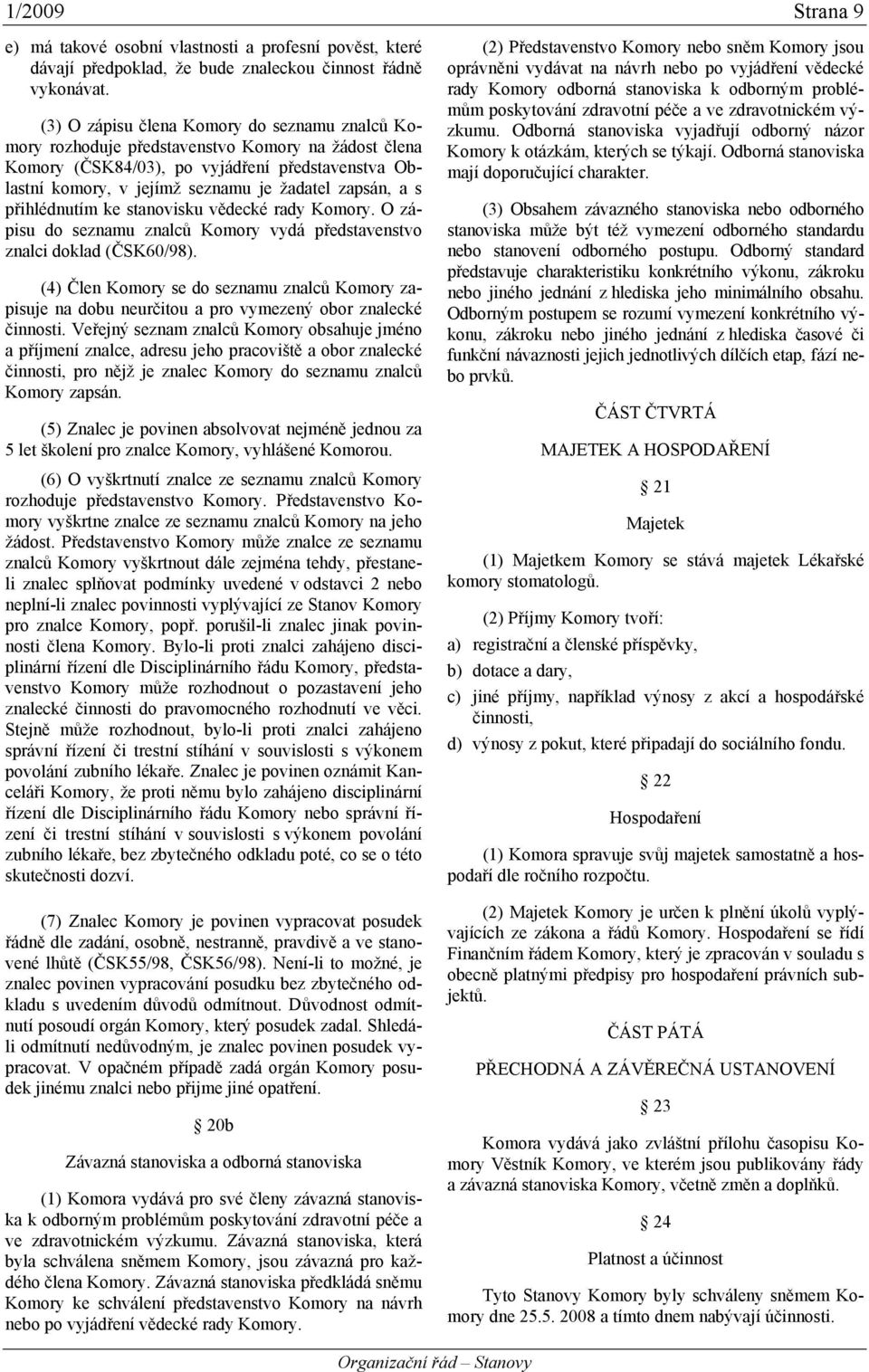 a s přihlédnutím ke stanovisku vědecké rady Komory. O zápisu do seznamu znalců Komory vydá představenstvo znalci doklad (ČSK60/98).