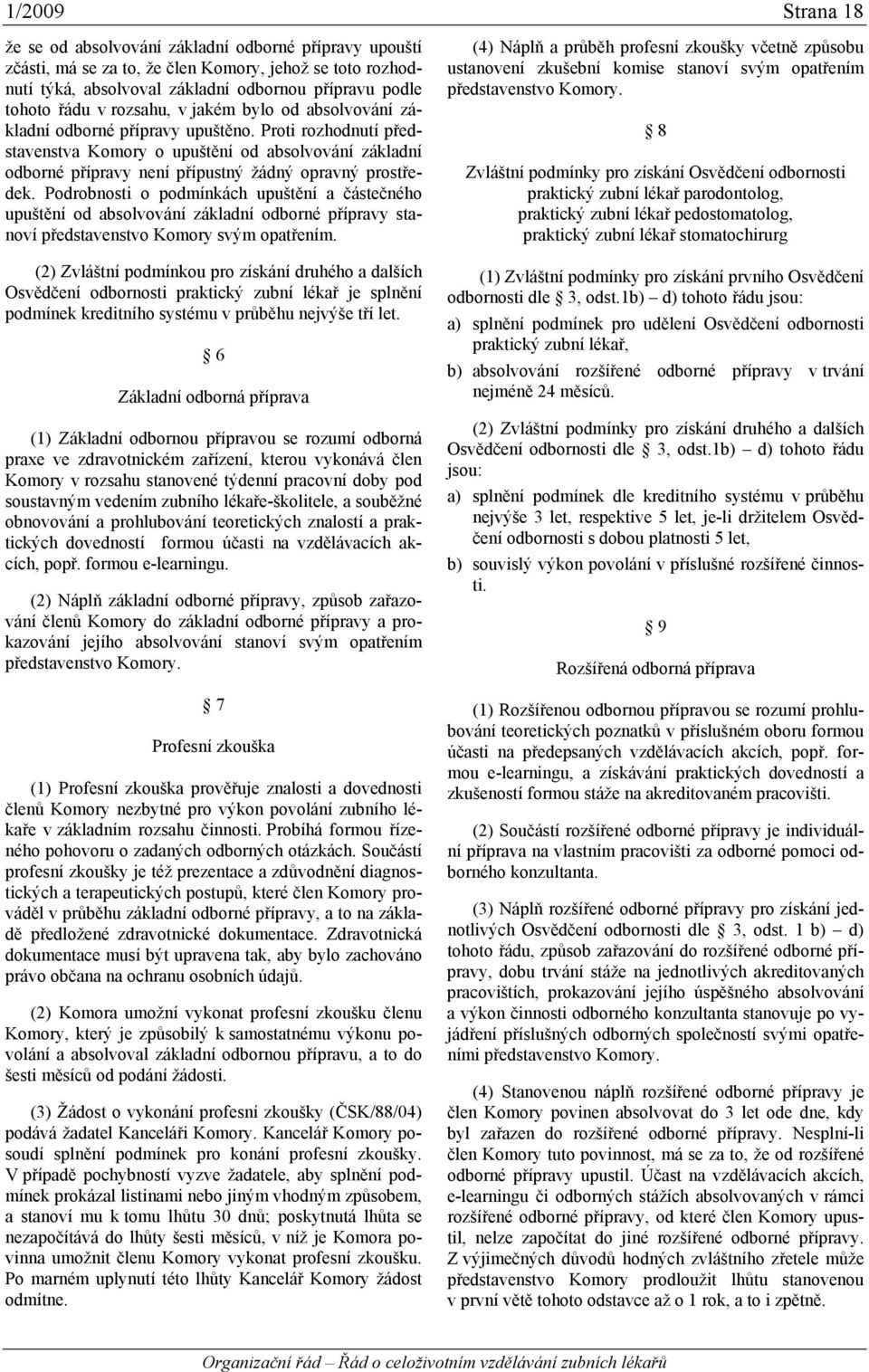 Proti rozhodnutí představenstva Komory o upuštění od absolvování základní odborné přípravy není přípustný žádný opravný prostředek.