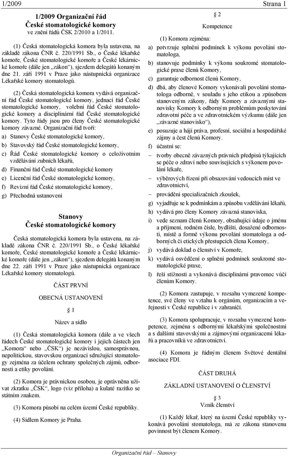 září 1991 v Praze jako nástupnická organizace Lékařské komory stomatologů.