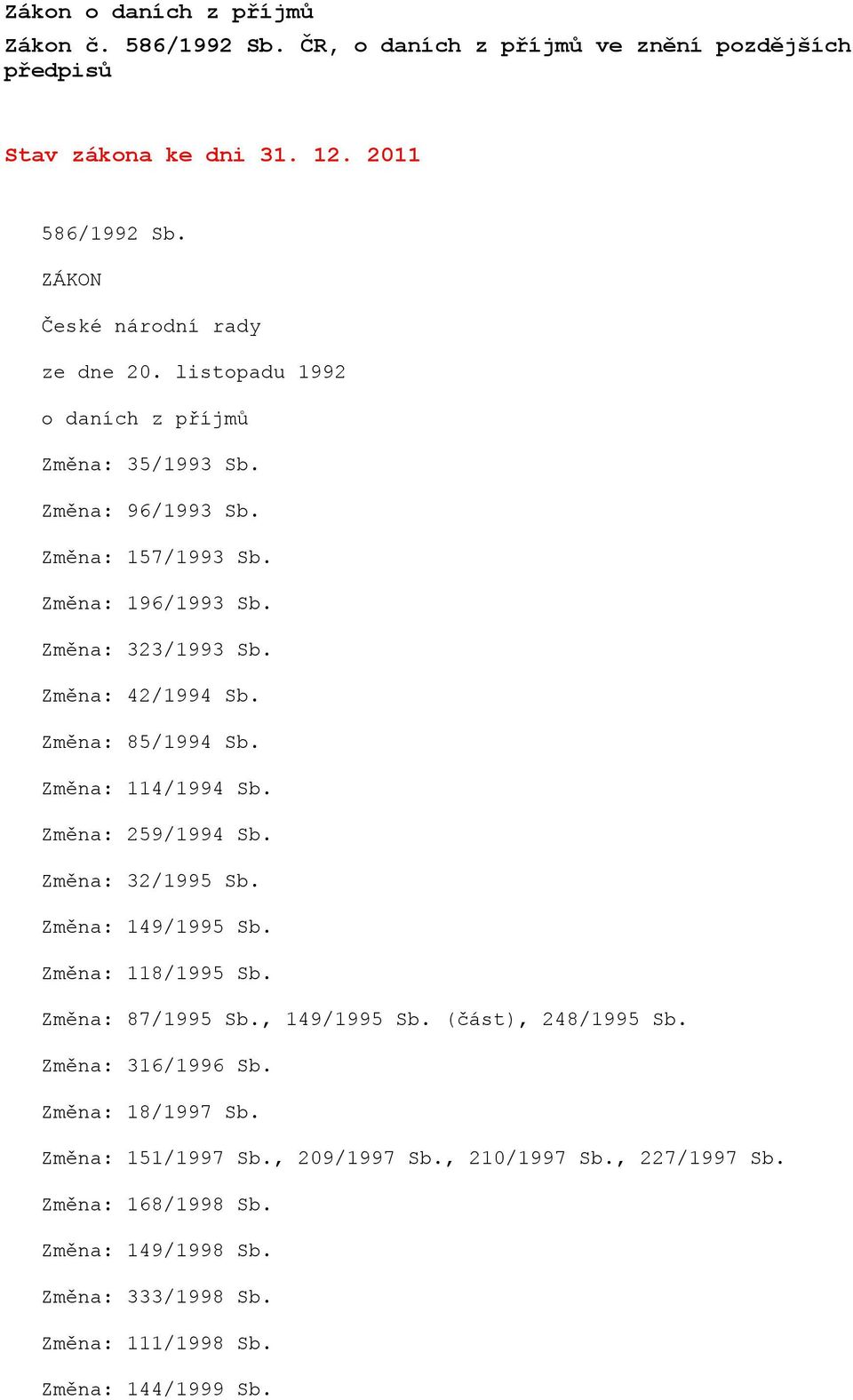 Změna: 42/1994 Sb. Změna: 85/1994 Sb. Změna: 114/1994 Sb. Změna: 259/1994 Sb. Změna: 32/1995 Sb. Změna: 149/1995 Sb. Změna: 118/1995 Sb. Změna: 87/1995 Sb., 149/1995 Sb.