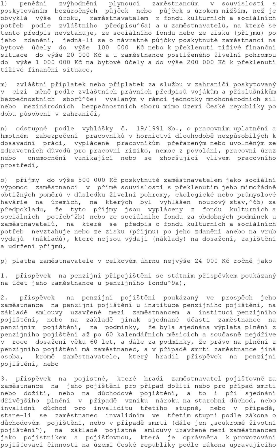 zaměstnanci na bytové účely do výše 100 000 Kč nebo k překlenutí tíživé finanční situace do výše 20 000 Kč a u zaměstnance postiženého živelní pohromou do výše 1 000 000 Kč na bytové účely a do výše