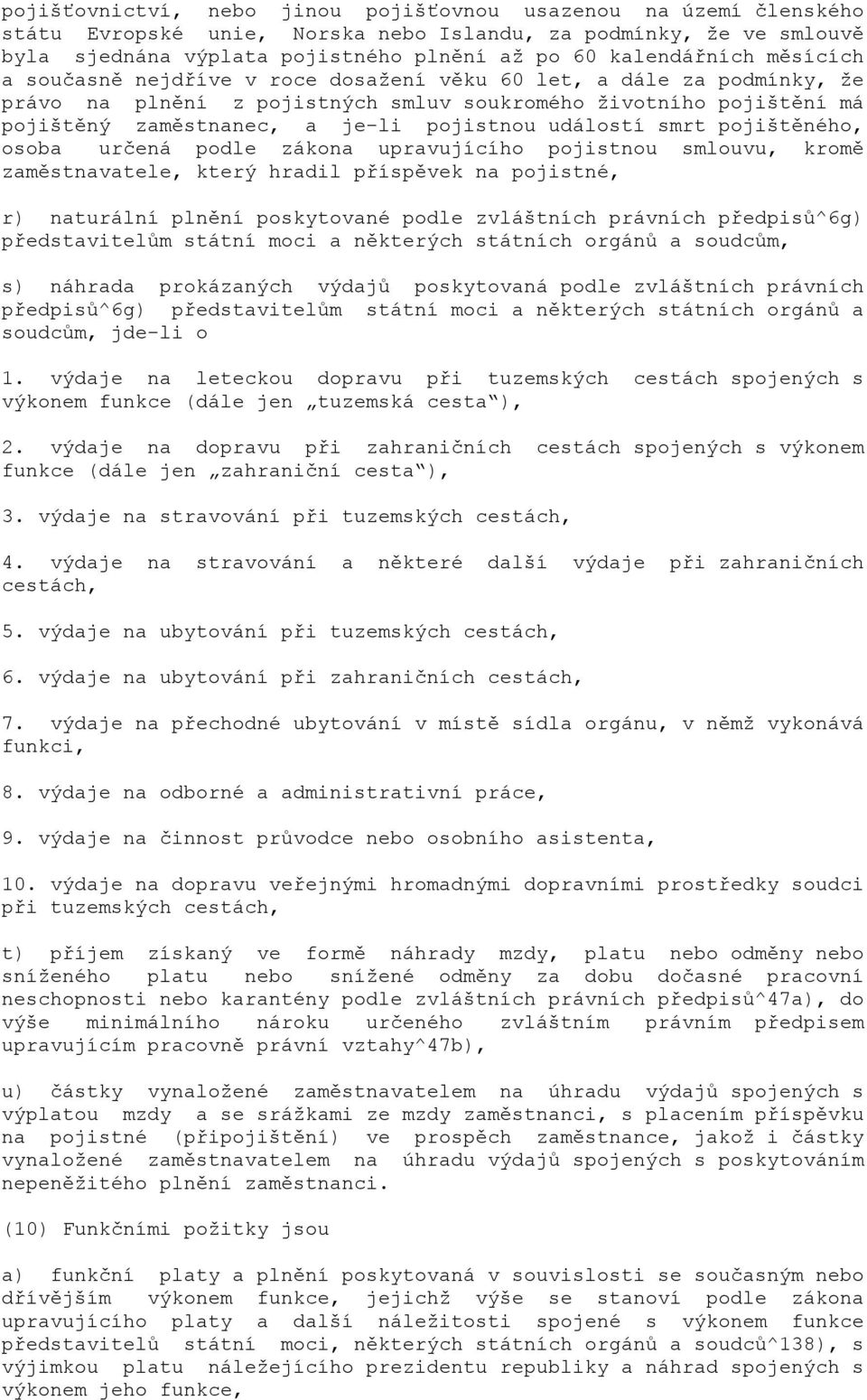 smrt pojištěného, osoba určená podle zákona upravujícího pojistnou smlouvu, kromě zaměstnavatele, který hradil příspěvek na pojistné, r) naturální plnění poskytované podle zvláštních právních