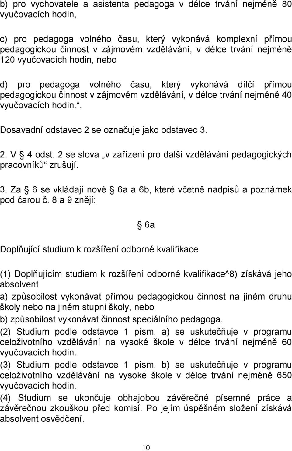 . Dosavadní odstavec 2 se označuje jako odstavec 3. 2. V 4 odst. 2 se slova v zařízení pro další vzdělávání pedagogických pracovníků zrušují. 3. Za 6 se vkládají nové 6a a 6b, které včetně nadpisů a poznámek pod čarou č.