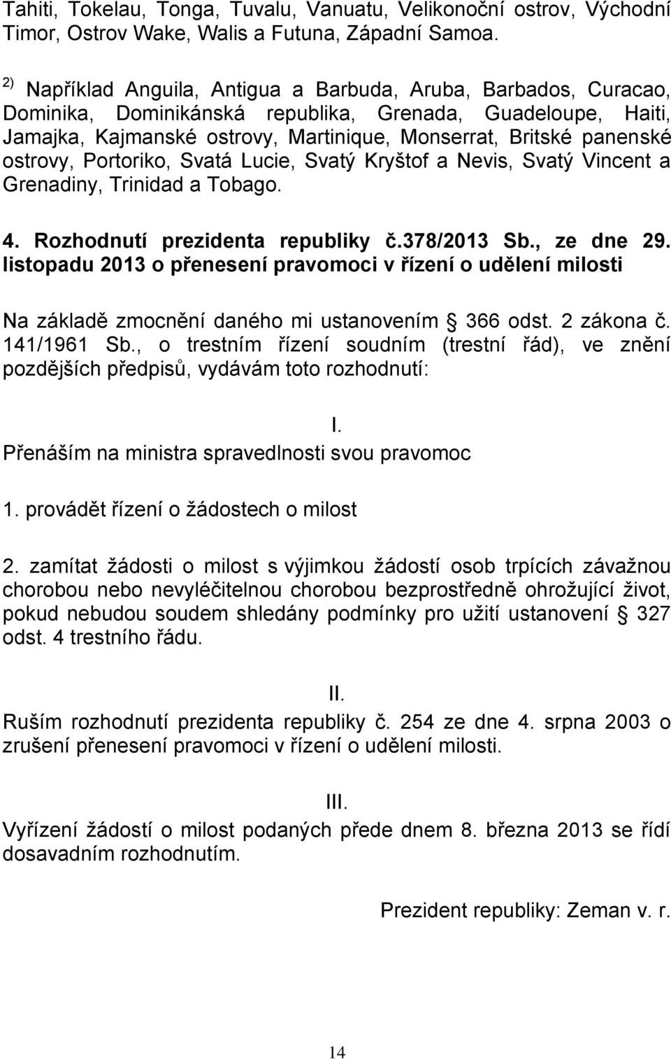 ostrovy, Portoriko, Svatá Lucie, Svatý Kryštof a Nevis, Svatý Vincent a Grenadiny, Trinidad a Tobago. 4. Rozhodnutí prezidenta republiky č.378/2013 Sb., ze dne 29.