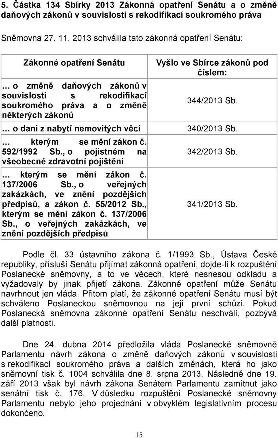 kterým se mění zákon č. 592/1992 Sb., o pojistném na všeobecné zdravotní pojištění kterým se mění zákon č. 137/2006 Sb., o veřejných zakázkách, ve znění pozdějších předpisů, a zákon č. 55/2012 Sb.