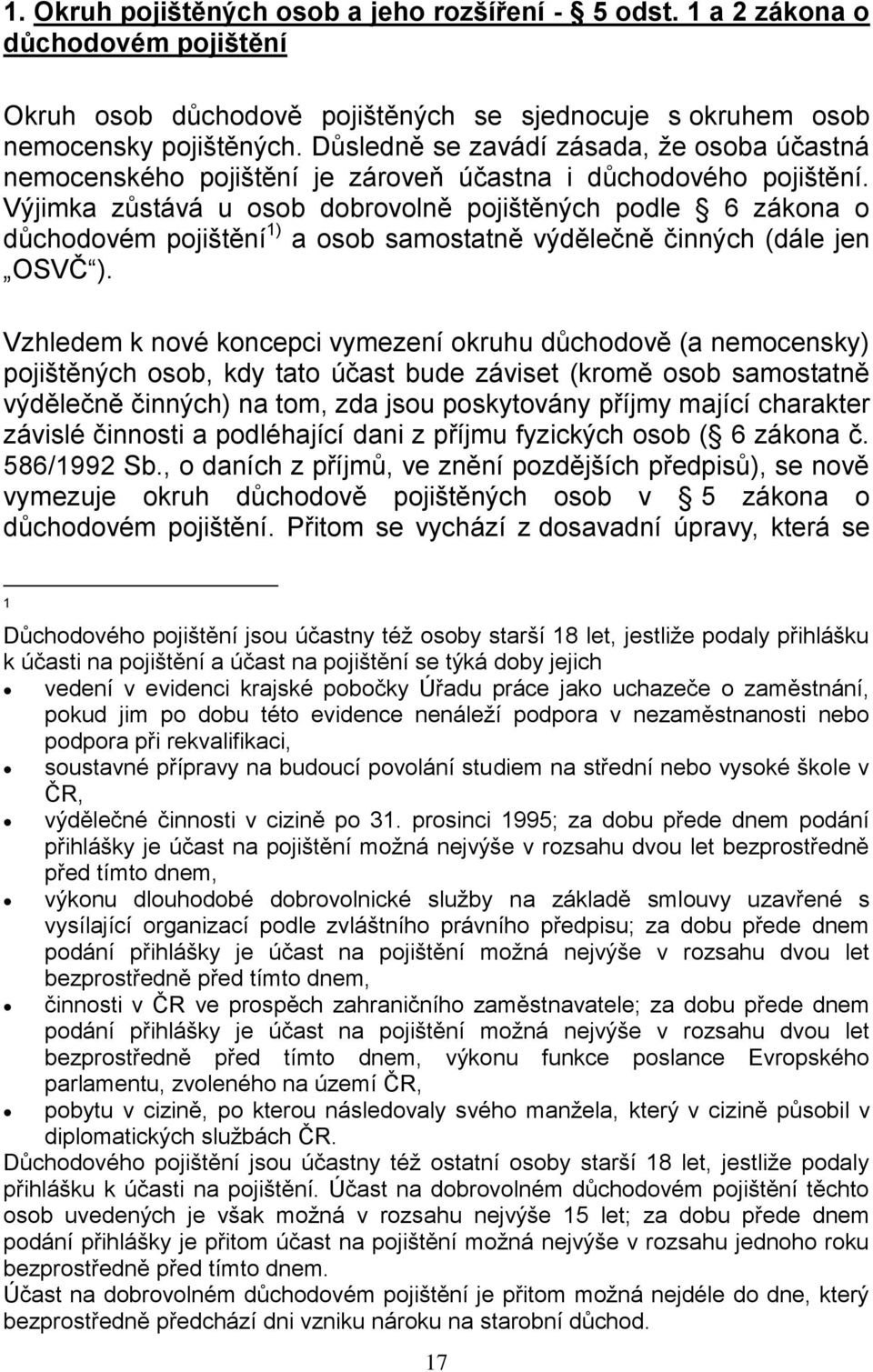 Výjimka zůstává u osob dobrovolně pojištěných podle 6 zákona o důchodovém pojištění 1) a osob samostatně výdělečně činných (dále jen OSVČ ).