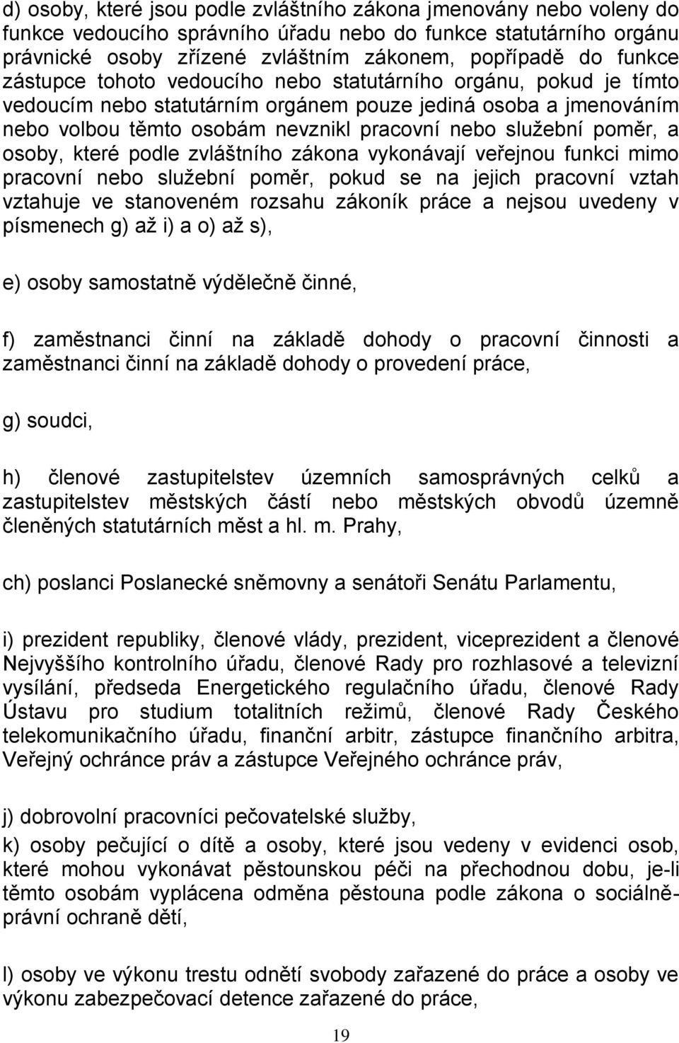 poměr, a osoby, které podle zvláštního zákona vykonávají veřejnou funkci mimo pracovní nebo služební poměr, pokud se na jejich pracovní vztah vztahuje ve stanoveném rozsahu zákoník práce a nejsou