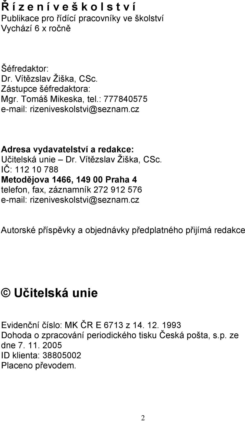 IČ: 112 10 788 Metodějova 1466, 149 00 Praha 4 telefon, fax, záznamník 272 912 576 e-mail: rizeniveskolstvi@seznam.