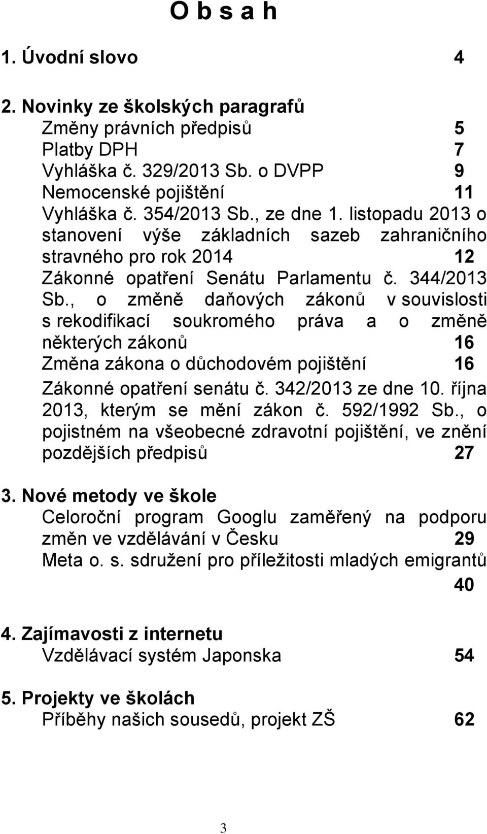 , o změně daňových zákonů v souvislosti s rekodifikací soukromého práva a o změně některých zákonů 16 Změna zákona o důchodovém pojištění 16 Zákonné opatření senátu č. 342/2013 ze dne 10.