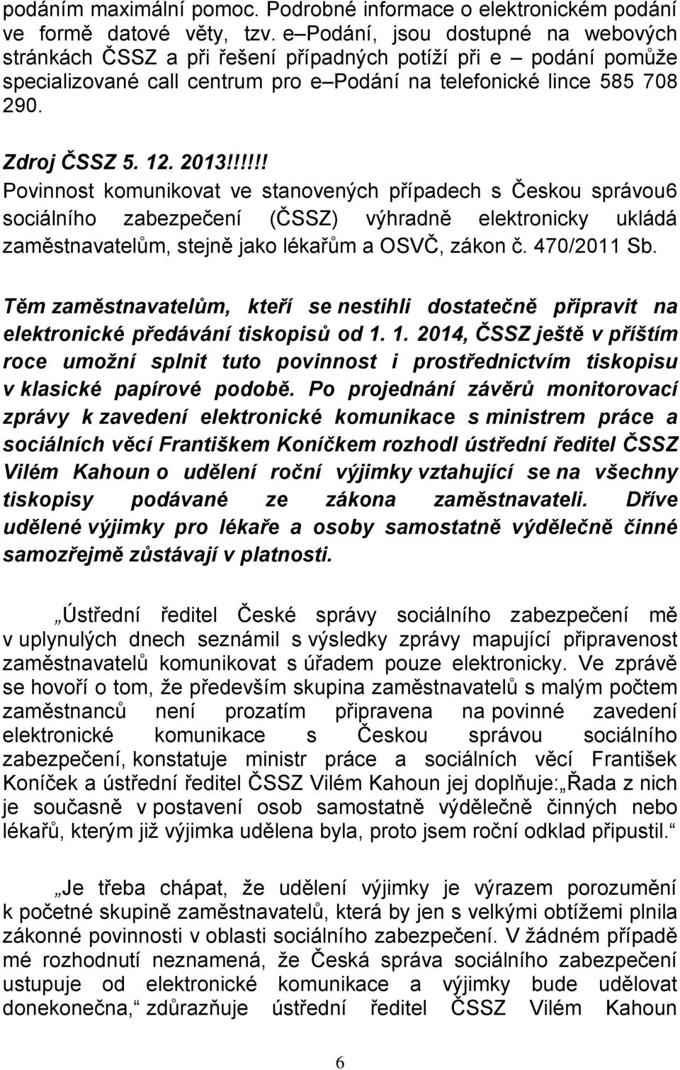 !!!!! Povinnost komunikovat ve stanovených případech s Českou správou6 sociálního zabezpečení (ČSSZ) výhradně elektronicky ukládá zaměstnavatelům, stejně jako lékařům a OSVČ, zákon č. 470/2011 Sb.