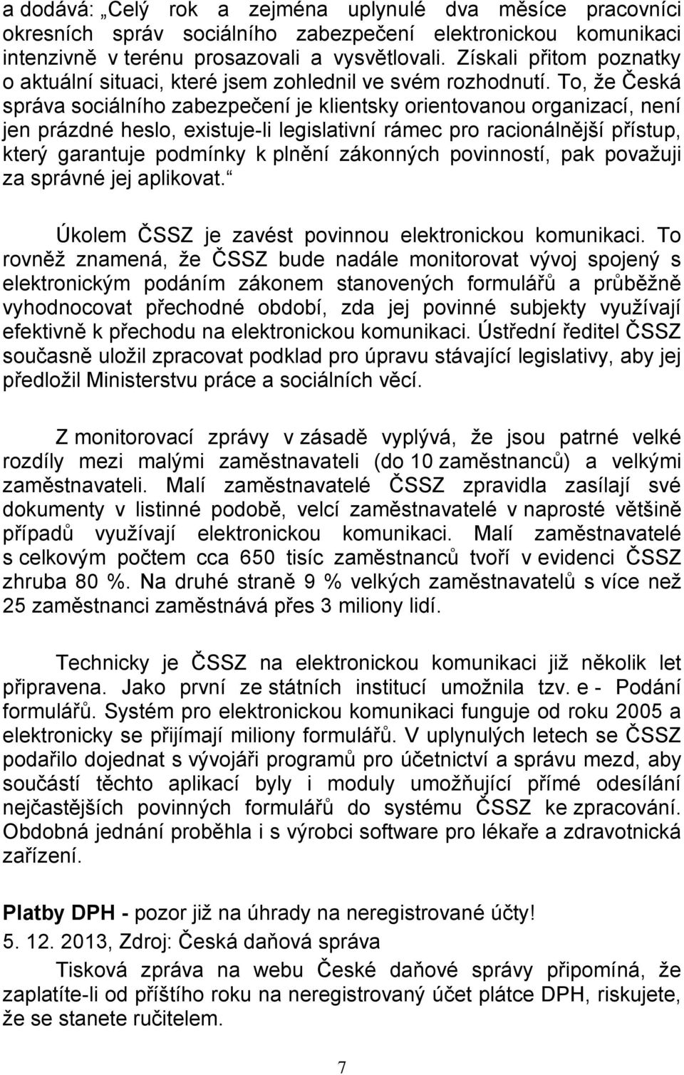 To, že Česká správa sociálního zabezpečení je klientsky orientovanou organizací, není jen prázdné heslo, existuje-li legislativní rámec pro racionálnější přístup, který garantuje podmínky k plnění