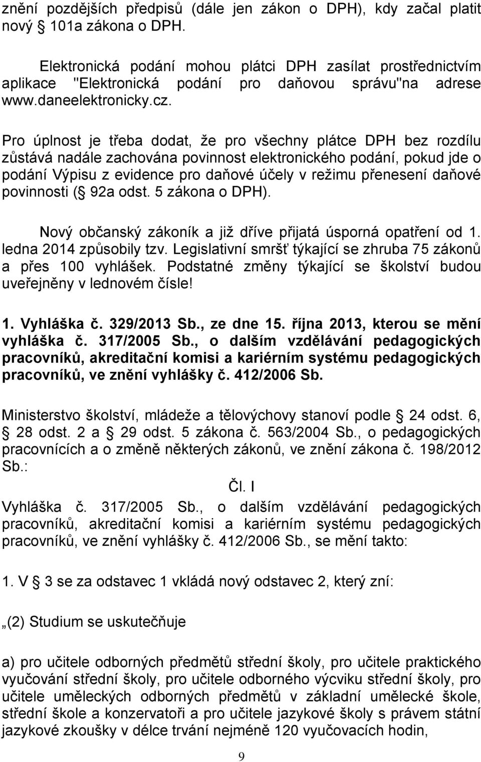 Pro úplnost je třeba dodat, že pro všechny plátce DPH bez rozdílu zůstává nadále zachována povinnost elektronického podání, pokud jde o podání Výpisu z evidence pro daňové účely v režimu přenesení