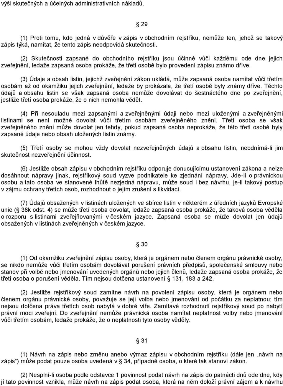 (2) Skutečnosti zapsané do obchodního rejstříku jsou účinné vůči kaţdému ode dne jejich zveřejnění, ledaţe zapsaná osoba prokáţe, ţe třetí osobě bylo provedení zápisu známo dříve.